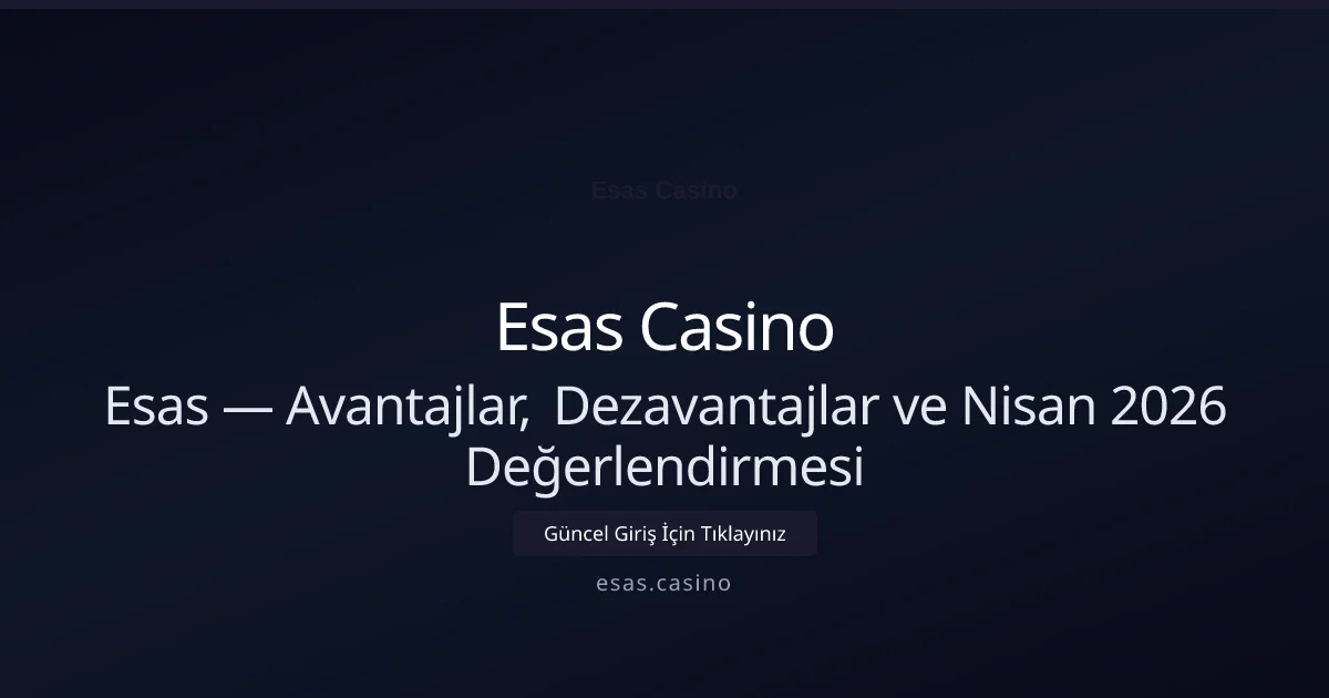 Esas — Avantajlar, Dezavantajlar ve Nisan 2026 Değerlendirmesi