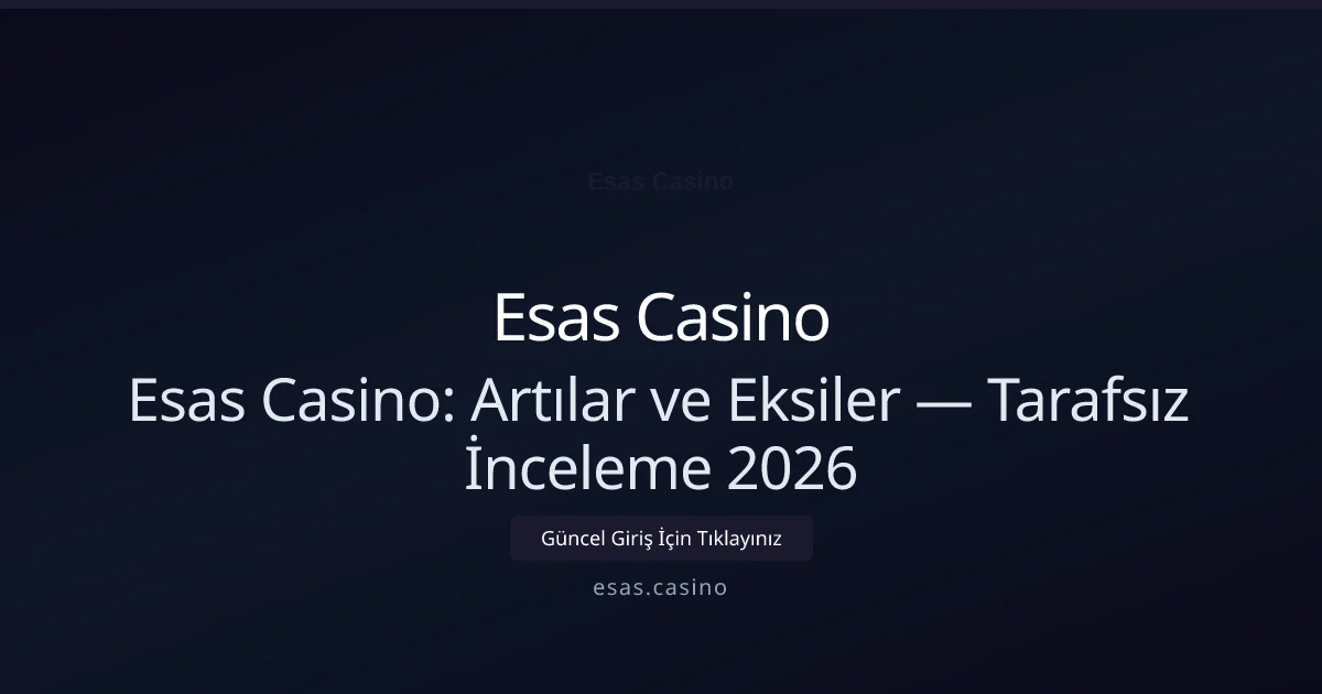 Esas Casino: Artılar ve Eksiler — Tarafsız İnceleme 2026