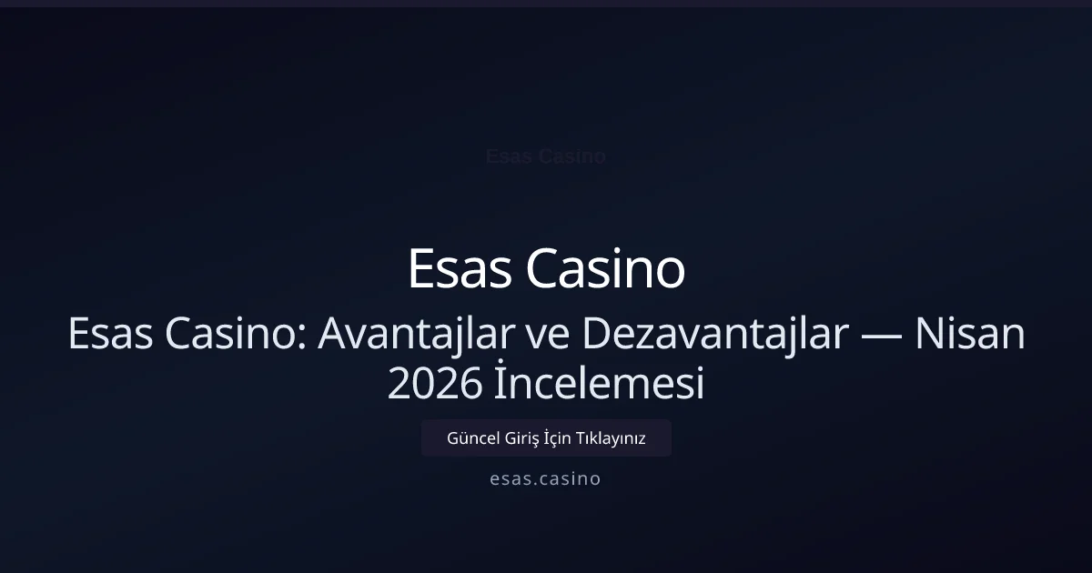 Esas Casino Avantajları ve Dezavantajları — Dürüst Değerlendirme - Esas Casino rehber görseli