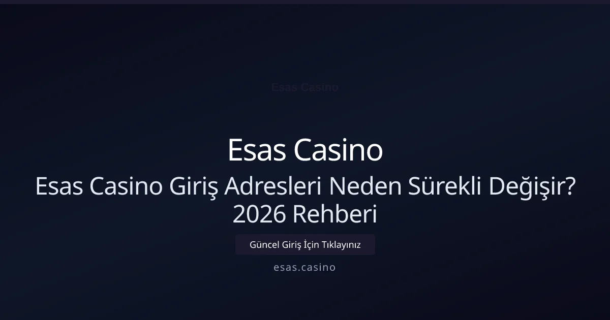 Esas Casino Giriş Adresleri Neden Sürekli Değişir? 2026 Rehberi