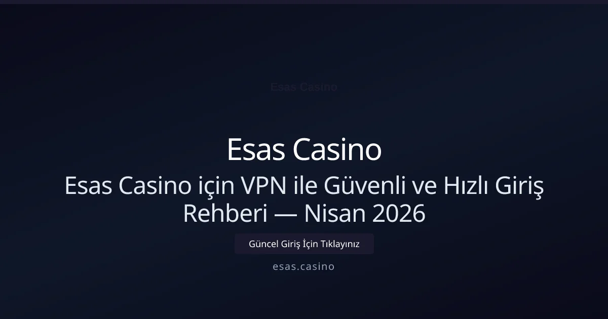 Esas Casino için VPN ile Güvenli ve Hızlı Giriş Rehberi