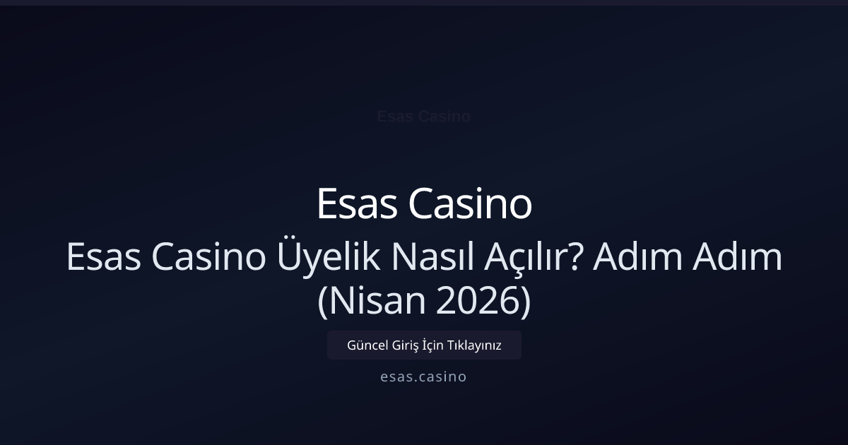 Esas Casino Üyelik Nasıl Açılır? Adım Adım (Nisan 2026)
