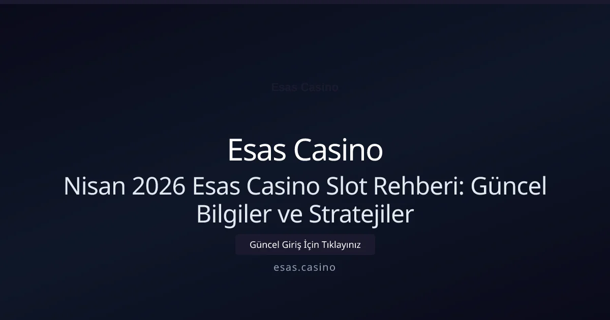 Nisan 2026 Esas Casino Slot Rehberi: Güncel Bilgiler ve Stratejiler