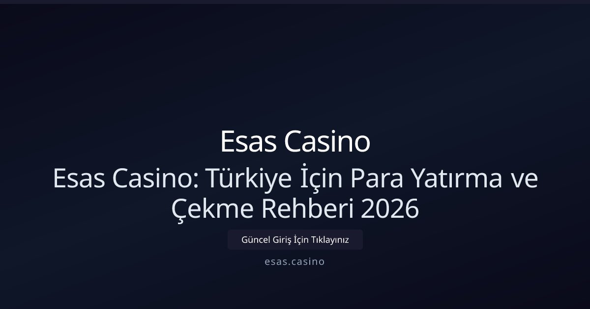 Esas Casino Esas Casino: Türkiye İçin Para Yatırma ve Çekme Rehberi 2026